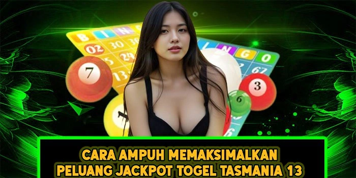 Cara Ampuh Memaksimalkan Peluang Jackpot Togel Tasmania 13 Cara Ampuh Memaksimalkan Peluang Jackpot Togel Tasmania 13