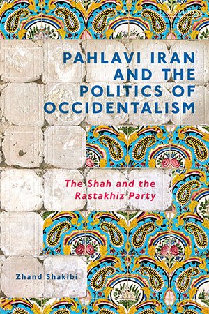 Pahlavi Iran and the Politics of Occidentalism  The Shah and the Rastakhiz Party