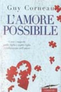 Guy Corneau - L'amore possibile. Come i rapporti padre-figlia e madre-figlio ci influenzano nell'amore (2000)