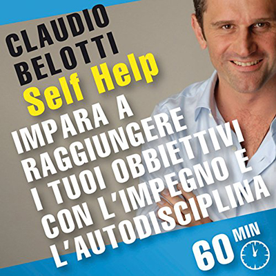 Claudio Belotti - Impara a raggiungere i tuoi obiettivi con l'impegno e l'autodisciplina꞉ SELF HELP. Allenamenti mentali in 60 minuti (2010) (mp3 - 128 kbps)