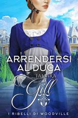 Tamara Gill – I ribelli di Woodville Vol. 6. Arrendersi al Duca (2026)