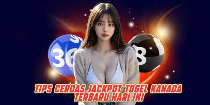Tips Cerdas Jackpot Togel Kanada Terbaru Hari Ini