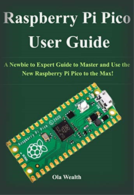 Raspberry Pi Pico User Guide: A Newbie to Expert Guide to Master and Use the New Raspberry Pi Pico to the Max!