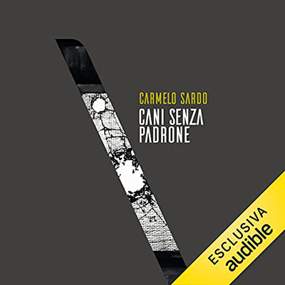 Carmelo Sardo - Cani senza padrone - La Stidda꞉ Storia vera di una guerra di mafia (2021) (mp3 - 128 kbps)