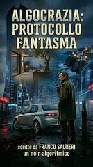 Franco Saltieri – Algocrazia: Protocollo Fantasma (2026)