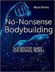 No-Nonsense Bodybuilding: A Scientific Guide for Normal People