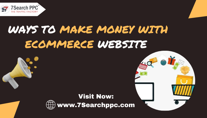 7 Little Known Ways to Make Money with Ecommerce Website