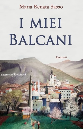 Maria Renata Sasso - I miei Balcani (2021)