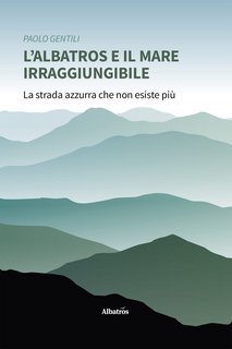 Paolo Gentili – L'albatros e il mare irraggiungibile. La strada azzurra che non esiste più (2023)