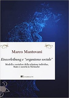 Marco Mantovani - Einverleibung e «organismo sociale». Modelli e metafore della relazione individuo, Stato e società in Nietzsche (2022)