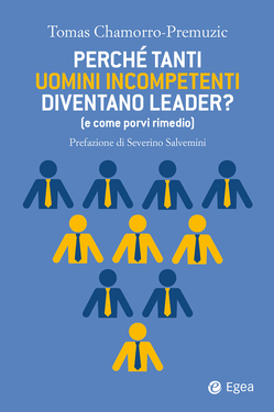 Tomas Chamorro-Premuzic – Perché tanti uomini incompetenti diventano leader? (2020)