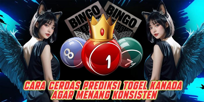 Cara Cerdas Prediksi Togel Kanada Agar Menang Konsisten