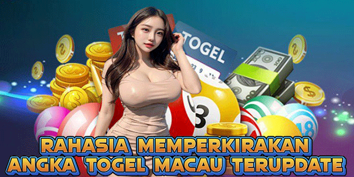 Rahasia Memperkirakan Angka Togel Macau Terupdate