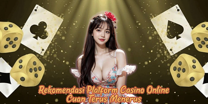 Rekomendasi Platform Casino Online Cuan Terus Menerus
