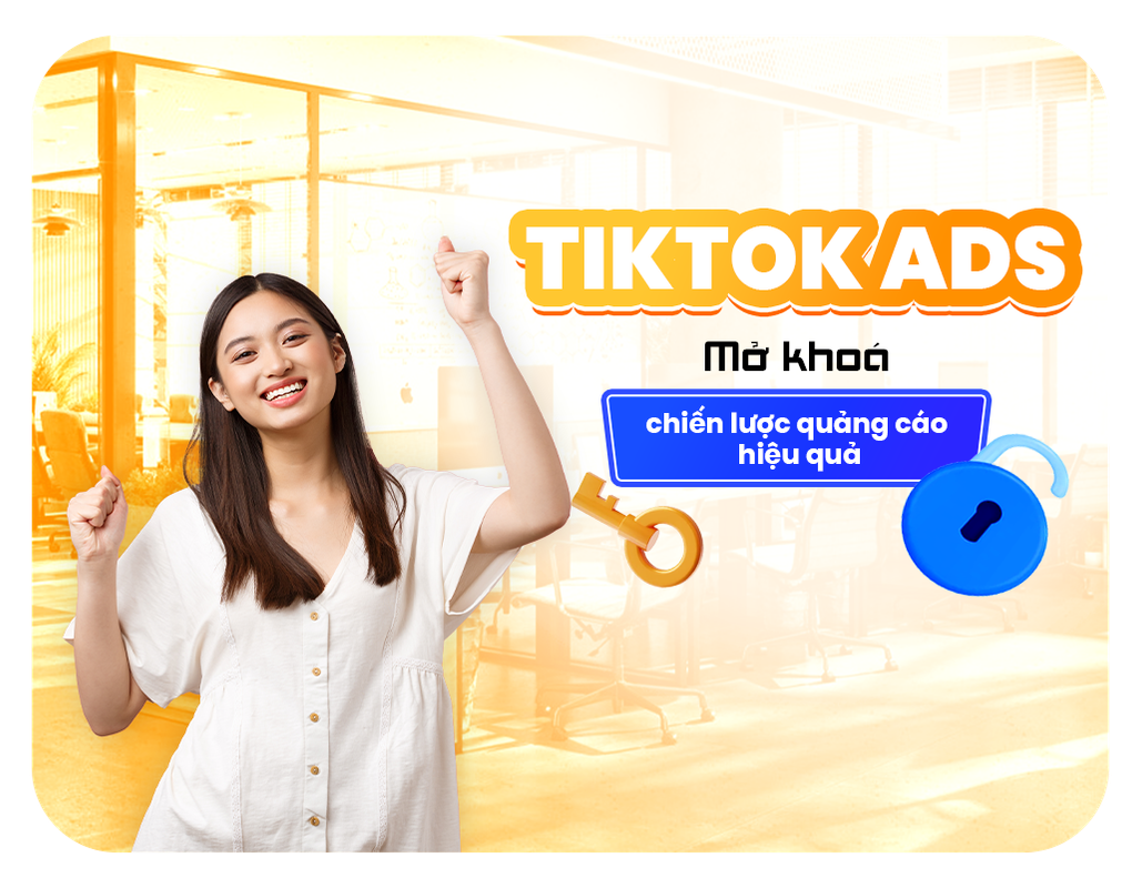 Tiktok Ads: Mở Khóa Chiến Lược Quảng Cáo Hiệu Quả