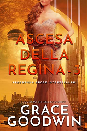 Grace Goodwin - Ascesa Della Regina (Programma Spose interstellari: Ascension Saga 3) (2022)