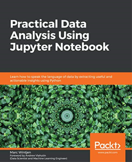 Practical Data Analysis Using Jupyter Notebook: Learn how to speak the language of data by extracting insights with Python