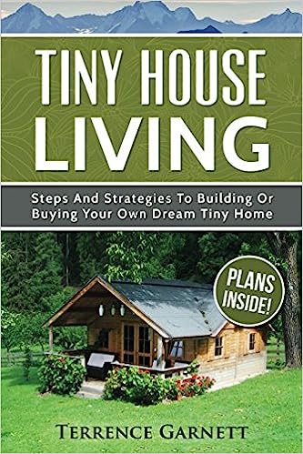 Tiny House Living: Steps And Strategies To Building Or Buying Your Own Dream Tiny Home