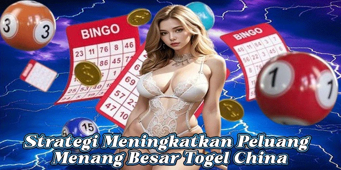 Strategi Meningkatkan Peluang Menang Besar Togel China