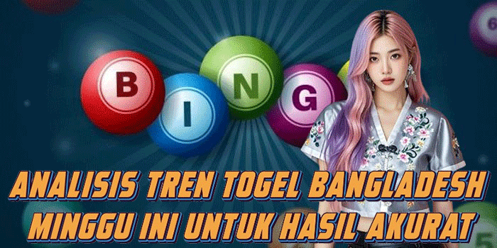 Analisis Tren Togel Bangladesh Minggu Ini Untuk Hasil Akurat