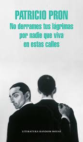 NO DERRAMES TUS LAGRIMAS POR NADIE QUE VIVA EN ESTAS CALLES, PATRICIO PRON