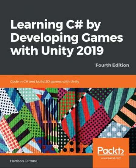 Learning C# by Developing Games with Unity 2019 : Code in C# and Build 3D Games with Unity, 4th Edition
