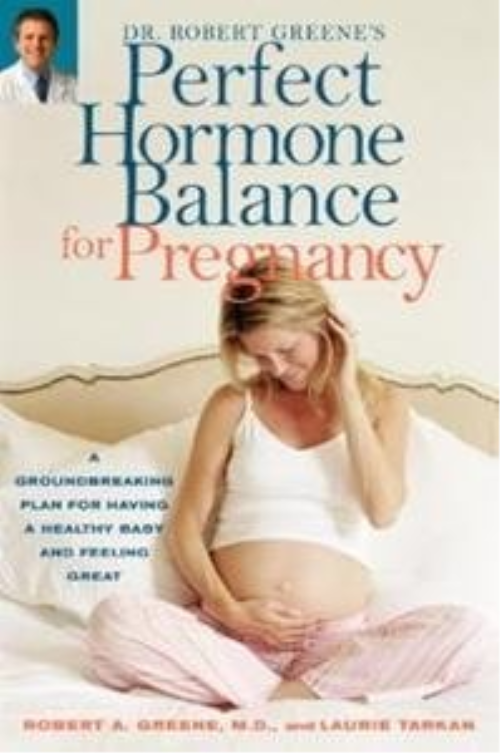 Dr. Robert Greene's Perfect Hormone Balance for Pregnancy: A Groundbreaking Plan for Having a Healthy Baby and Feeling Great