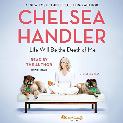 Life Will Be the Death of Me ... And You Too! - Chelsea Handler