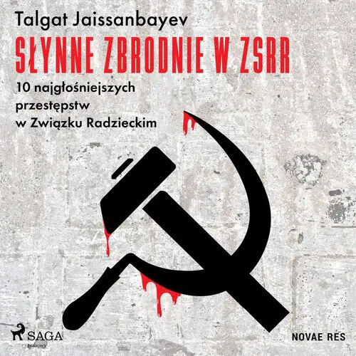 Talgat Jaissanbayev - Słynne zbrodnie w ZSRR. 10 najgłośniejszych przestępstw w Związku Radzieckim (2022) [AUDIOBOOK PL]