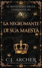 C.J. Archer – Il Ministero delle Curiosità Vol. 2. La Negromante di Sua Maestà (2026)