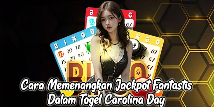 Cara Memenangkan Jackpot Fantastis Dalam Togel Carolina Day