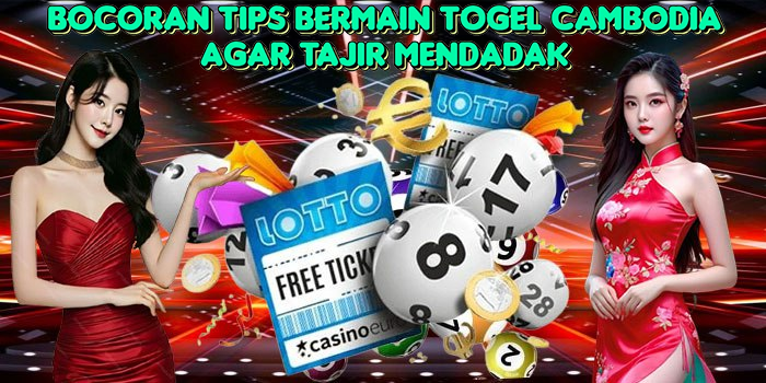 Bocoran Tips Bermain Togel Cambodia Agar Tajir Mendadak
