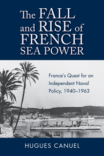 The Fall And Rise Of French Sea Power France’s Quest For An Independent Naval Policy 1940(1963) (Hugues Canuel;) The Fall And Rise Of French Sea Power France’s Quest For An Independent Naval Policy 1940(1963) (Hugues Canuel;)
