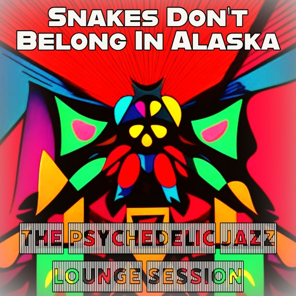 Snakes-Don-t-Belong-In-Alaska-2023-The-Psychedelic-Jazz-Lounge-Session.jpg