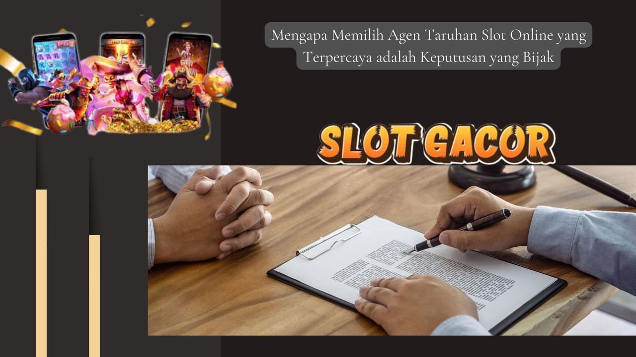 Mengapa Memilih Agen Taruhan Slot Online yang Terpercaya adalah Keputusan yang Bijak