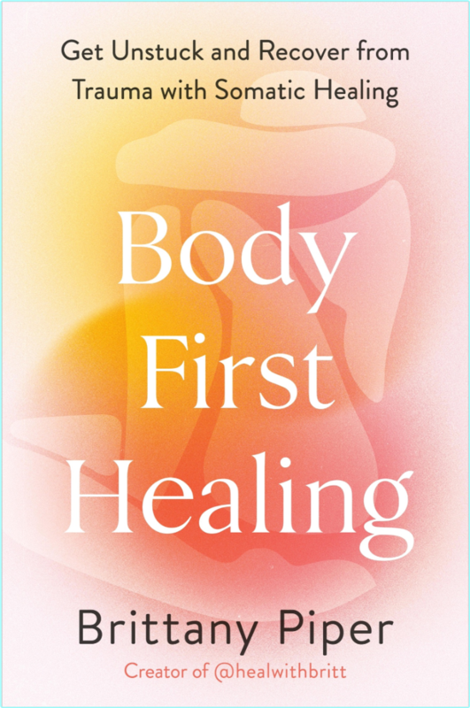 Body First Healing Get Unstuck And Recover From Trauma With Somatic Healing – (Brittany Piper)