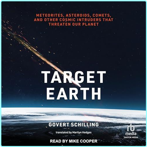 Target Earth Meteorites Asteroids Comets And Other Cosmic Intruders That Threaten Our Planet 2025 – (Schilling, Govert)