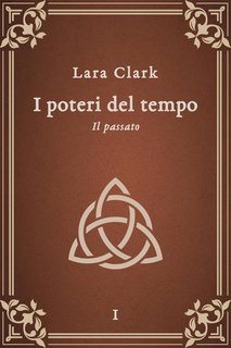 Lara Clark - I poteri del tempo Vol. 1. Il passato (2023)