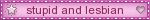 Pink stamp that says "stupid and lesbian.