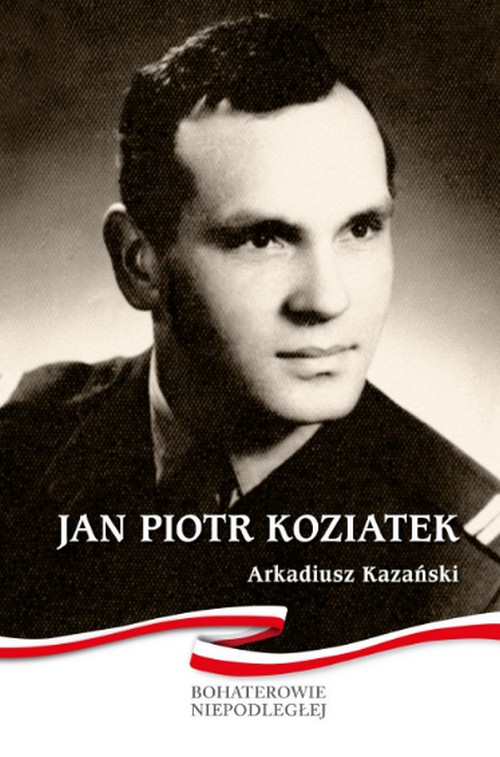 Jan Koziatek Bohaterowie Niepodległej - Arkadiusz Kazański 