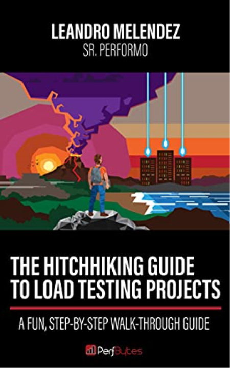 The Hitchhiking Guide To Load Testing Projects: A Fun, Step-by-Step Walk-Through Guide The Hitchhiking Guide To Load Testing Projects: A Fun, Step-by-Step Walk-Through Guide