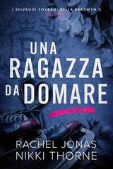 Rachel Jonas, Nikki Thorne – I Selvaggi Sovrani della Bradwyn U Vol. 1. Una ragazza da domare (2026)