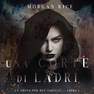 Morgan Rice - Una Corte di Ladri꞉ Un Trono per due Sorelle 2 (2020) (mp3 - 128 kbps)