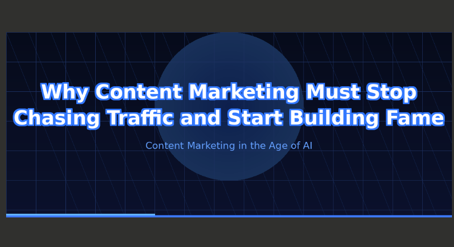 Why Content Marketing Must Stop Chasing Traffic and Start Building Fame