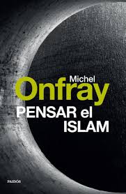 PENSAR EL ISLAM, MICHAEL ONFRAY