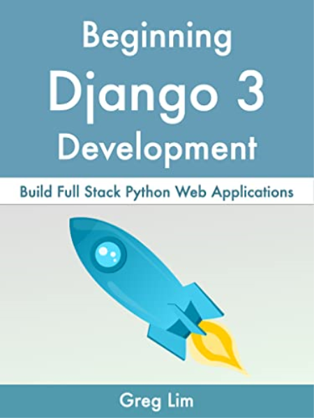 Beginning Django 3: Build Full Stack Python Web Applications Beginning Django 3: Build Full Stack Python Web Applications