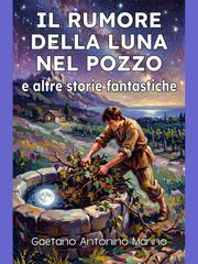 Gaetano Antonino Marino – Il rumore della luna nel pozzo (2026)