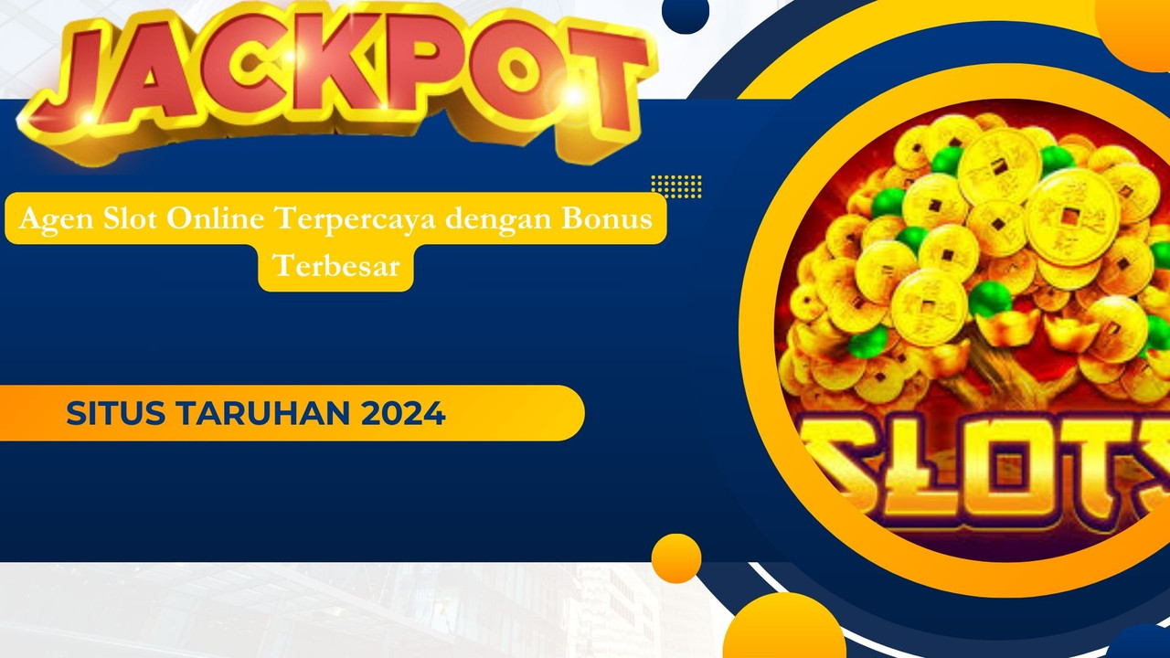 Agen Slot Online Terpercaya dengan Bonus Terbesar