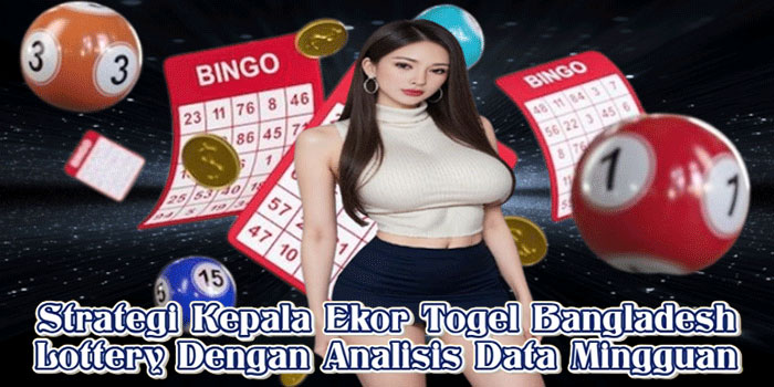 Strategi Kepala Ekor Togel Bangladesh Lottery Dengan Analisis Data Mingguan