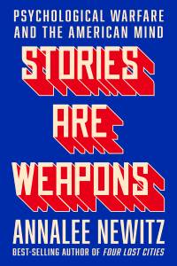 Stories Are Weapons: Psychological Warfare and the American Mind